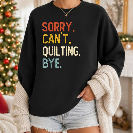 Sorry Can't Quilting Bye Shirts Funny Quilting Lovers Sweatshirt