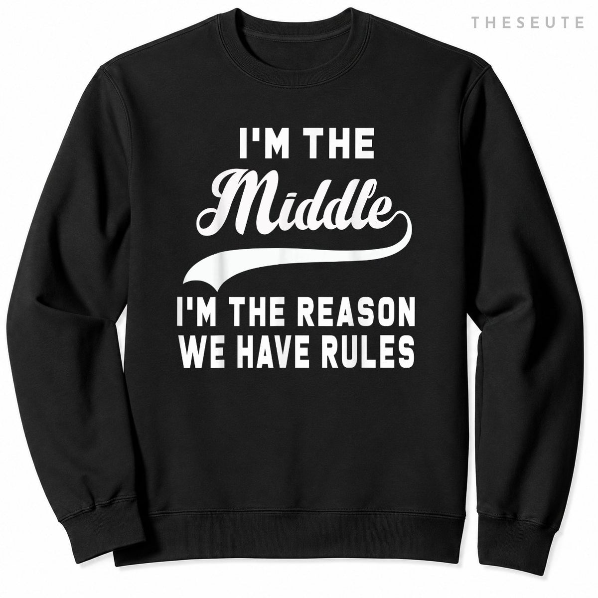 I'm the middle I'm the reason we have rules Sweatshirt