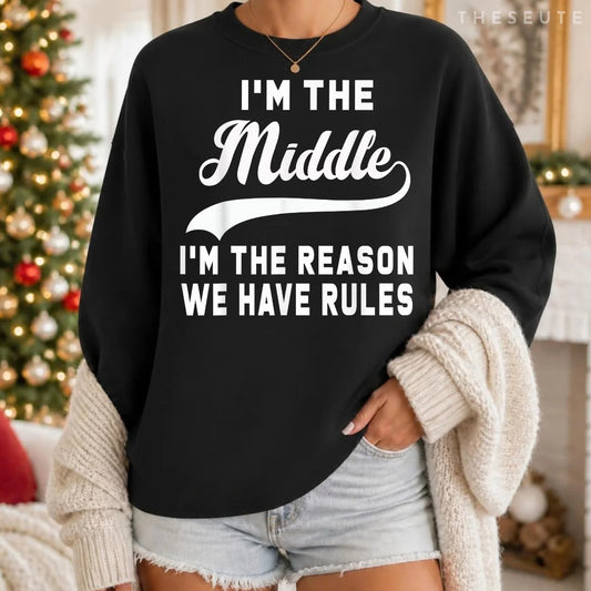 I'm the middle I'm the reason we have rules Sweatshirt