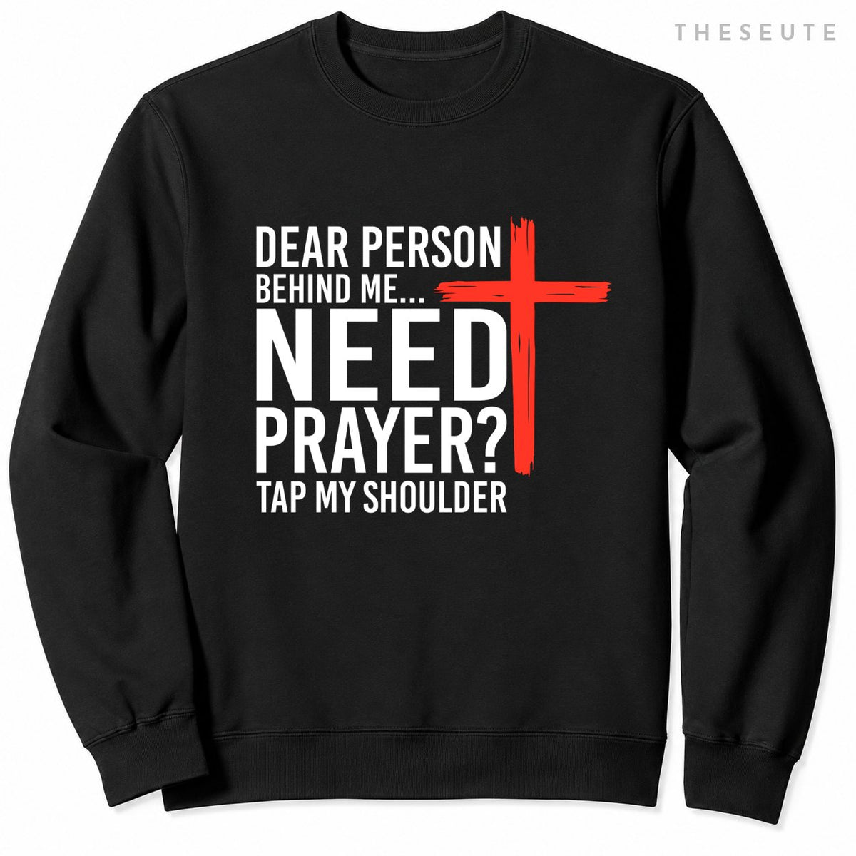(On Back) Dear Person Behind Me Need Prayer Tap My Shoulder Sweatshirt