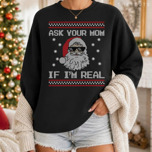 Ugly Christmas Sweatshirt - Ask Your Mom If I'm Real Santa Sweatshirt