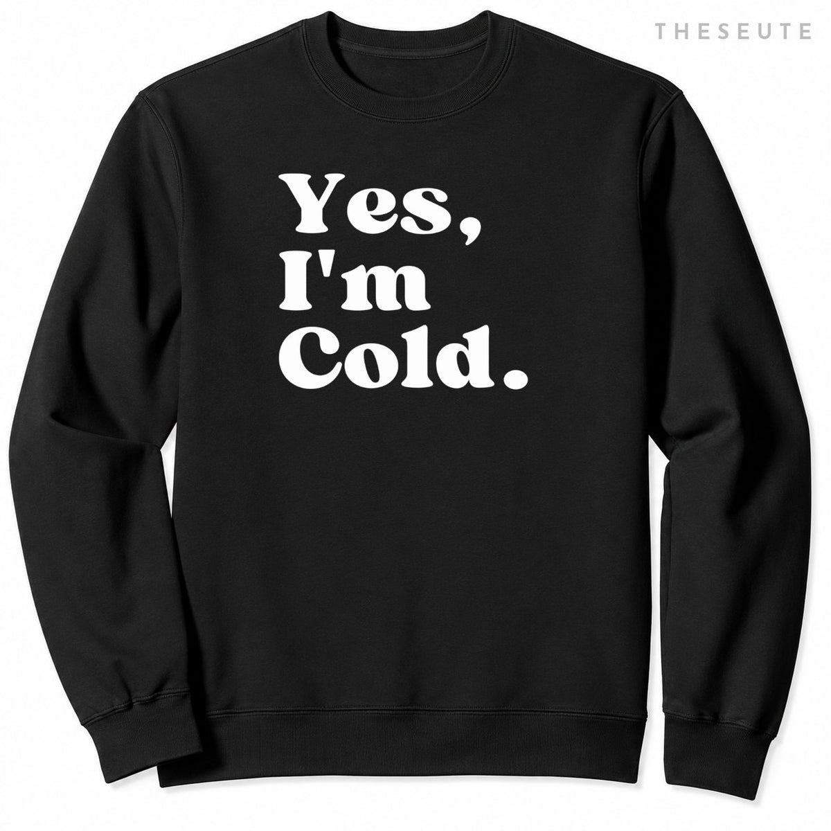 Yes, I'm Cold Sweatshirt