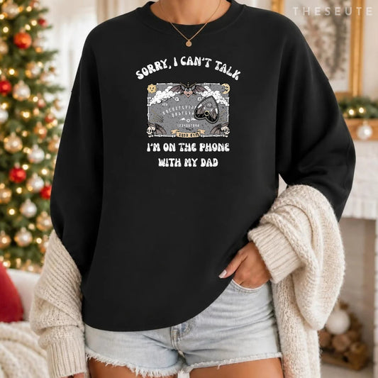 Ouija Board Sorry I Can't Talk I'm On The Phone With My Dad Sweatshirt