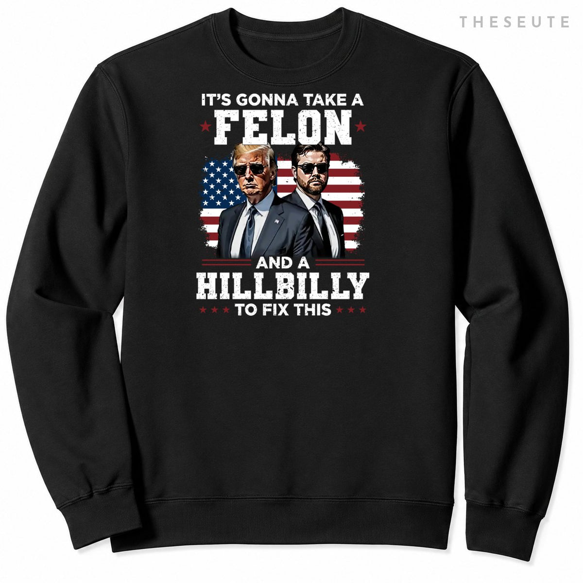Trump Vance It's Gonna Take A Felon And A Hillbilly To Fix Sweatshirt