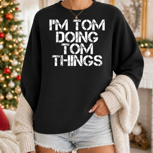 I'M TOM DOING TOM THINGS Sweatshirt Funny Christmas Gift Idea