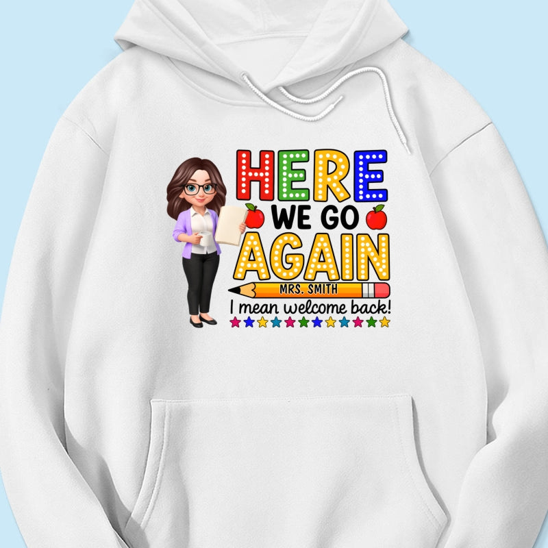 Here We Go Again I Mean Welcome Back - Personalized Shirt - Back to School Shirt for Teachers
