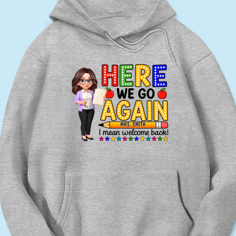 Here We Go Again I Mean Welcome Back - Personalized Shirt - Back to School Shirt for Teachers