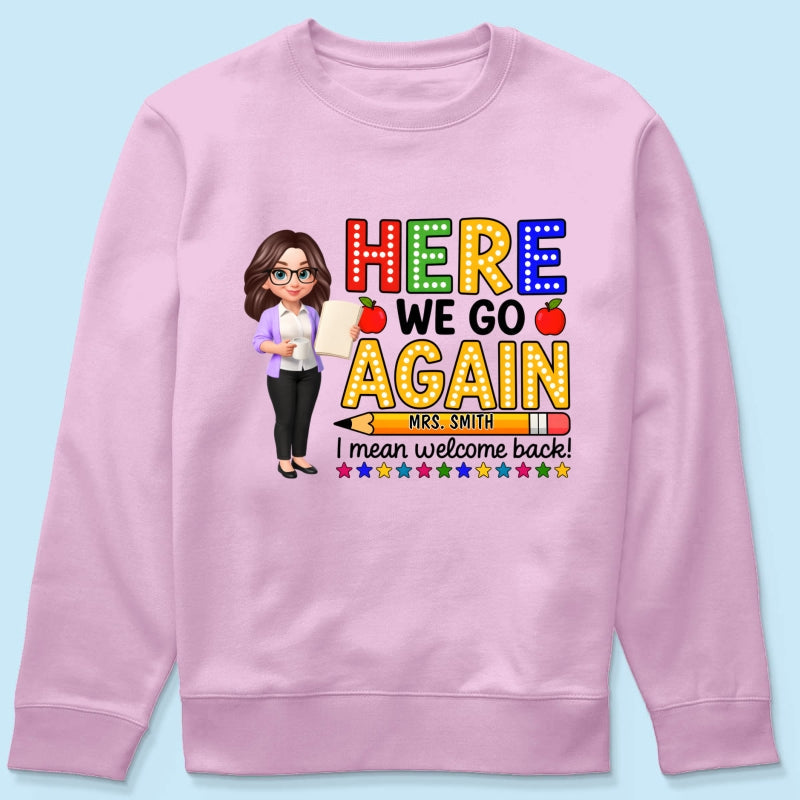 Here We Go Again I Mean Welcome Back - Personalized Shirt - Back to School Shirt for Teachers