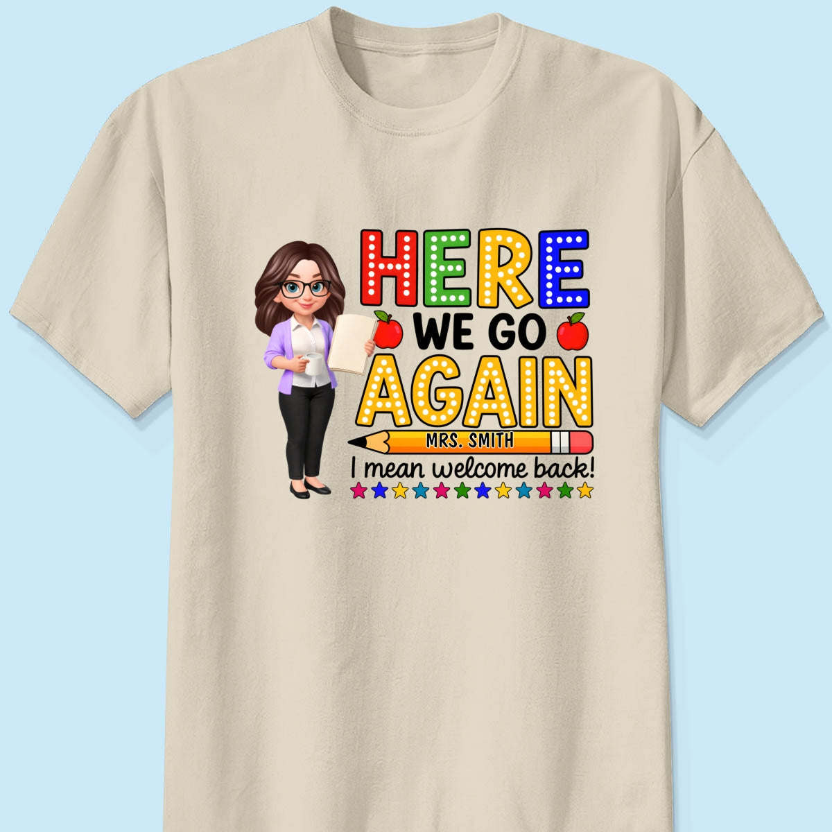 Here We Go Again I Mean Welcome Back - Personalized Shirt - Back to School Shirt for Teachers